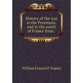 Книга History of the war in the Peninsula, and in the south of France from. William Francis P. Napier
Книга History of the war in the Peninsula, and in the south of France from. William Francis P. Napier