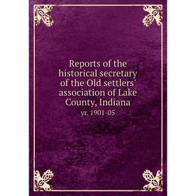 Книга Reports of the historical secretary of the Old settlers' association of Lake County, Indiana yr. 1901-05
Книга Reports of the historical secretary of the Old settlers' association of Lake County, Indiana yr. 1901-05