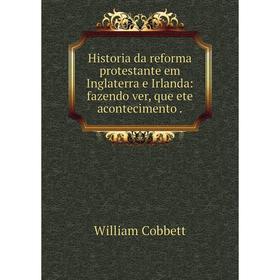 Книга Historia da reforma protestante em Inglaterra e Irlanda: fazendo ver, que ete acontecimento
Книга Historia da reforma protestante em Inglaterra e Irlanda: fazendo ver, que ete acontecimento