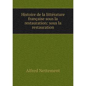 Книга Histoire de la littérature française sous la restauration: sous la restauration
Книга Histoire de la littérature française sous la restauration: sous la restauration