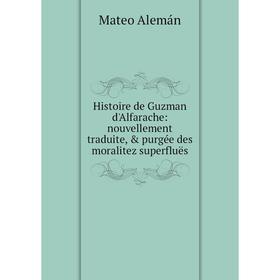 Книга Histoire de Guzman d'Alfarache: nouvellement traduite, purgée des moralitez superfluës
Книга Histoire de Guzman d'Alfarache: nouvellement traduite, purgée des moralitez superfluës