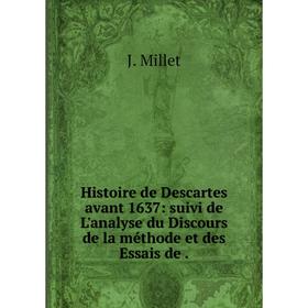 Книга Histoire de Descartes avant 1637: suivi de L'analyse du Discours de la méthode et des Essais
Книга Histoire de Descartes avant 1637: suivi de L'analyse du Discours de la méthode et des Essais