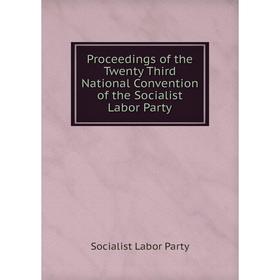 Книга Proceedings of the Twenty Third National Convention of the Socialist Labor Party
Книга Proceedings of the Twenty Third National Convention of the Socialist Labor Party