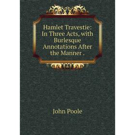 Книга Hamlet Travestie: In Three Acts, with Burlesque Annotations After the Manner
Книга Hamlet Travestie: In Three Acts, with Burlesque Annotations After the Manner