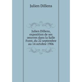 Книга Julien Dillens, exposition de ses oeuvres dans la Salle Forst, du 22 septembre au 14 octobre 1906
Книга Julien Dillens, exposition de ses oeuvres dans la Salle Forst, du 22 septembre au 14 octobre 1906