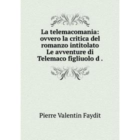 Книга La telemacomania: ovvero la critica del romanzo intitolato Le avventure di Telemaco figliuolo d
Книга La telemacomania: ovvero la critica del romanzo intitolato Le avventure di Telemaco figliuolo d