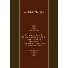 Книга Revue technique de l'Exposition Universelle de 1889 par un comité d'ingénieurs, de professeurs, d'architectes et de constructeurs. Charles Vigre
Книга Revue technique de l'Exposition Universelle de 1889 par un comité d'ingénieurs, de professeurs, d'architectes et de constructeurs. Charles Vigre