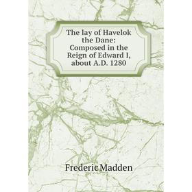 Книга The lay of Havelok the Dane: Composed in the Reign of Edward I, about A.D. 1280. Frederic Madden
Книга The lay of Havelok the Dane: Composed in the Reign of Edward I, about A.D. 1280. Frederic Madden