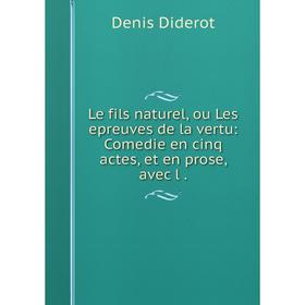 Книга Le fils naturel, ou Les epreuves de la vertu: Comedie en cinq actes, et en prose
Книга Le fils naturel, ou Les epreuves de la vertu: Comedie en cinq actes, et en prose