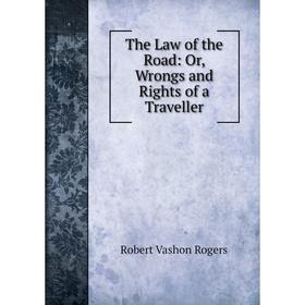 Книга The Law of the Road: Or, Wrongs and Rights of a Traveller. Robert Vashon Rogers
Книга The Law of the Road: Or, Wrongs and Rights of a Traveller. Robert Vashon Rogers