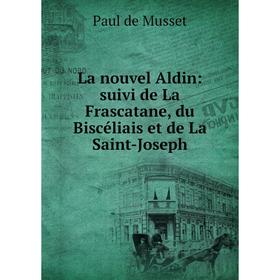 Книга La nouvel Aldin: suivi de La Frascatane, du Biscéliais et de La Saint-Joseph
Книга La nouvel Aldin: suivi de La Frascatane, du Biscéliais et de La Saint-Joseph