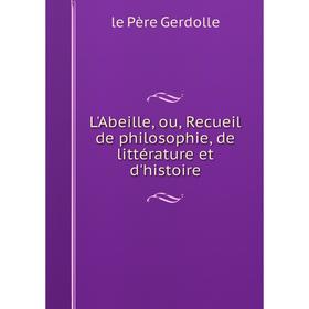 Книга L'Abeille, ou, Recueil de philosophie, de littérature et d'histoire 
Книга L'Abeille, ou, Recueil de philosophie, de littérature et d'histoire