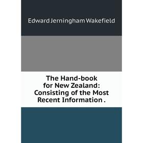 Книга The Hand-book for New Zealand: Consisting of the Most Recent Information
Книга The Hand-book for New Zealand: Consisting of the Most Recent Information