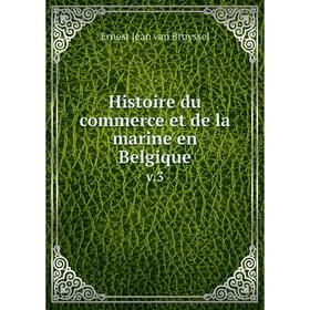 Книга Histoire du commerce et de la marine en Belgique v.3. Ernest Jean van Bruyssel
Книга Histoire du commerce et de la marine en Belgique v.3. Ernest Jean van Bruyssel