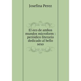 Книга El eco de ambos mundos microform: periódico literario dedicado al bello sexo. Josefina Perez
Книга El eco de ambos mundos microform: periódico literario dedicado al bello sexo. Josefina Perez