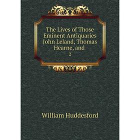 Книга The Lives of Those Eminent Antiquaries John Leland, Thomas Hearne, and. 2. William Huddesford
Книга The Lives of Those Eminent Antiquaries John Leland, Thomas Hearne, and. 2. William Huddesford