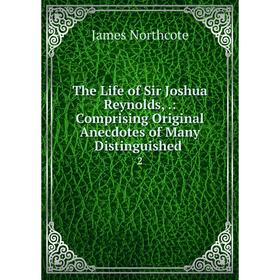 Книга The Life of Sir Joshua Reynolds,.: Comprising Original Anecdotes of Many Distinguished. 2. James Northcote
Книга The Life of Sir Joshua Reynolds,.: Comprising Original Anecdotes of Many Distinguished. 2. James Northcote
