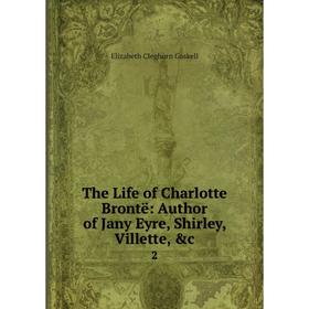 Книга The Life of Charlotte Brontë: Author of Jany Eyre, Shirley, Villette, &c. 2. Elizabeth Cleghorn Gaskell
Книга The Life of Charlotte Brontë: Author of Jany Eyre, Shirley, Villette, &c. 2. Elizabeth Cleghorn Gaskell