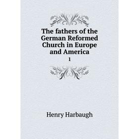Книга The fathers of the German Reformed Church in Europe and America 1. Henry Harbaugh
Книга The fathers of the German Reformed Church in Europe and America 1. Henry Harbaugh