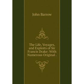 Книга The Life, Voyages, and Exploits of Sir Francis Drake: With Numerous Original. John Barrow
Книга The Life, Voyages, and Exploits of Sir Francis Drake: With Numerous Original. John Barrow