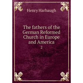 Книга The fathers of the German Reformed Church in Europe and America 2. Henry Harbaugh
Книга The fathers of the German Reformed Church in Europe and America 2. Henry Harbaugh