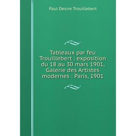 Книга Tableaux par feu Trouillebert: exposition du 18 au 30 mars 1901, Galerie des Artistes modernes: Paris, 1901. Paul Desire Trouillebert
Книга Tableaux par feu Trouillebert: exposition du 18 au 30 mars 1901, Galerie des Artistes modernes: Paris, 1901. Paul Desire Trouillebert