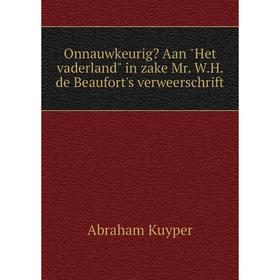 Книга Onnauwkeurig Aan Het vaderland in zake Mr WH de Beaufort's verweerschrift
Книга Onnauwkeurig Aan Het vaderland in zake Mr WH de Beaufort's verweerschrift