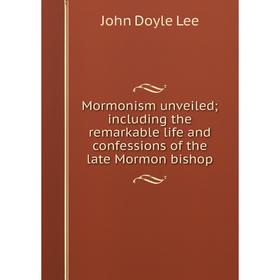 Книга Mormonism unveiled; Including the remarkable life and confessions of the late Mormon bishop
Книга Mormonism unveiled; Including the remarkable life and confessions of the late Mormon bishop