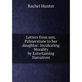 Книга Letters from mrs Palmerstone to her daughter: Inculcating Morality by Entertaining Narratives
Книга Letters from mrs Palmerstone to her daughter: Inculcating Morality by Entertaining Narratives