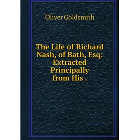 Книга The Life of Richard Nash, of Bath, Esq: Extracted Principally from His. Oliver Goldsmith
Книга The Life of Richard Nash, of Bath, Esq: Extracted Principally from His. Oliver Goldsmith