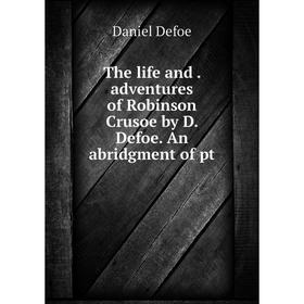 Книга The life and. adventures of Robinson Crusoe by D. Defoe. An abridgment of pt. Daniel Defoe
Книга The life and. adventures of Robinson Crusoe by D. Defoe. An abridgment of pt. Daniel Defoe