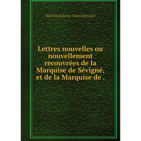 Книга Lettres nouvelles ou nouvellement recouvrées de la Marquise de Sévigné, et de la Marquise de
Книга Lettres nouvelles ou nouvellement recouvrées de la Marquise de Sévigné, et de la Marquise de