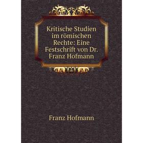 Книга Kritische Studien im römischen Rechte: Eine Festschrift von Dr. Franz Hofmann
Книга Kritische Studien im römischen Rechte: Eine Festschrift von Dr. Franz Hofmann