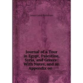 Книга Journal of a Tour in Egypt, Palestine, Syria, and Greece: With Notes, and an Appendix on.
Книга Journal of a Tour in Egypt, Palestine, Syria, and Greece: With Notes, and an Appendix on.
