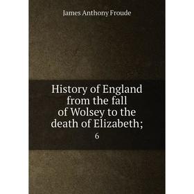 Книга History of England from the fall of Wolsey to the death of Elizabeth; 6. James Anthony Froude
Книга History of England from the fall of Wolsey to the death of Elizabeth; 6. James Anthony Froude
