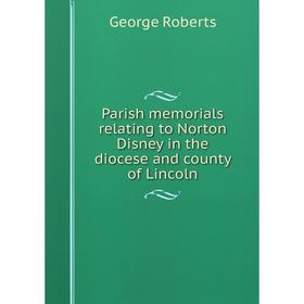 Книга Parish memorials relating to Norton Disney in the diocese and county of Lincoln
Книга Parish memorials relating to Norton Disney in the diocese and county of Lincoln