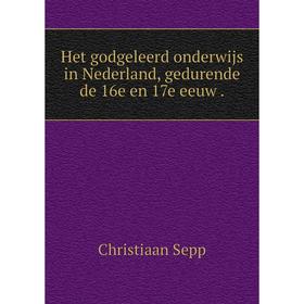 Книга Het godgeleerd onderwijs in Nederland, gedurende de 16e en 17e eeuw. Christiaan Sepp
Книга Het godgeleerd onderwijs in Nederland, gedurende de 16e en 17e eeuw. Christiaan Sepp