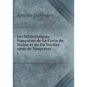 Книга Les bibliothéques françoises de La Croix du Maine et de Du Verdier sieur de Vauprivas 1
Книга Les bibliothéques françoises de La Croix du Maine et de Du Verdier sieur de Vauprivas 1