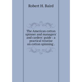 Книга The American cotton spinner and managers' and carders' guide: a practical treatise on cotton spinning. Robert H. Baird
Книга The American cotton spinner and managers' and carders' guide: a practical treatise on cotton spinning. Robert H. Baird