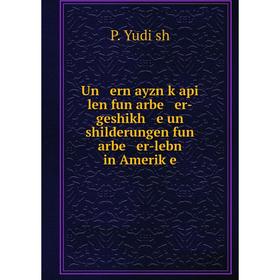 Книга Un ern ayzn ḳapi len fun arbe er-geshikh e un shilderungen fun arbe er-lebn in Ameriḳe. P. Yudiṭsh
Книга Un ern ayzn ḳapi len fun arbe er-geshikh e un shilderungen fun arbe er-lebn in Ameriḳe. P. Yudiṭsh