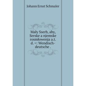 Книга Mały Sserb, aby, Serske a njemske rosmłowenja atd =: Wendisch-deutsche
Книга Mały Sserb, aby, Serske a njemske rosmłowenja atd =: Wendisch-deutsche