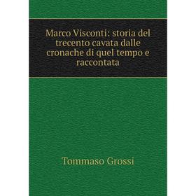 Книга Marco Visconti: storia del trecento cavata dalle cronache di quel tempo e raccontata 
Книга Marco Visconti: storia del trecento cavata dalle cronache di quel tempo e raccontata