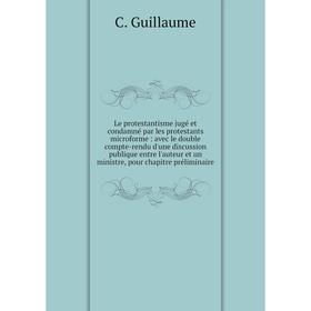 Книга Le protestantisme jugé et condamné par les protestants microforme: avec le double compte-rendu d'une discussion publique entre l'auteur et un mi
Книга Le protestantisme jugé et condamné par les protestants microforme: avec le double compte-rendu d'une discussion publique entre l'auteur et un mi