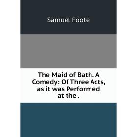 Книга The Maid of Bath. A Comedy: Of Three Acts, as it was Performed at the. Foote Samuel
Книга The Maid of Bath. A Comedy: Of Three Acts, as it was Performed at the. Foote Samuel