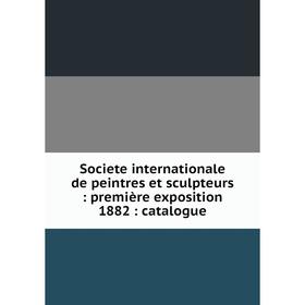 Книга Societe internationale de peintres et sculpteurs: première exposition 1882: catalogue
Книга Societe internationale de peintres et sculpteurs: première exposition 1882: catalogue