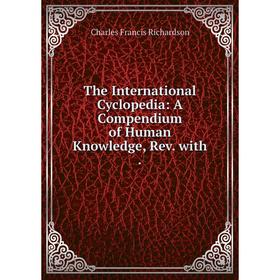 Книга The International Cyclopedia: A Compendium of Human Knowledge, Rev. with. Charles Francis Richardson
Книга The International Cyclopedia: A Compendium of Human Knowledge, Rev. with. Charles Francis Richardson