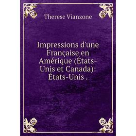 Книга Impressions d'une Française en Amérique (États-Unis et Canada): États-Unis. Therese Vianzone
Книга Impressions d'une Française en Amérique (États-Unis et Canada): États-Unis. Therese Vianzone
