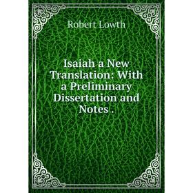 Книга Isaiah a New Translation: With a Preliminary Dissertation and Notes. Robert Lowth
Книга Isaiah a New Translation: With a Preliminary Dissertation and Notes. Robert Lowth