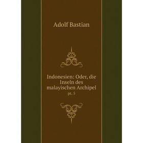 Книга Indonesien: Oder, die Inseln des malayischen Archipel pt. 5. Adolf Bastian
Книга Indonesien: Oder, die Inseln des malayischen Archipel pt. 5. Adolf Bastian