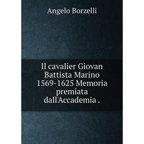 Книга Il cavalier Giovan Battista Marino 1569-1625 Memoria premiata dall'Accademia. Angelo Borzelli
Книга Il cavalier Giovan Battista Marino 1569-1625 Memoria premiata dall'Accademia. Angelo Borzelli
